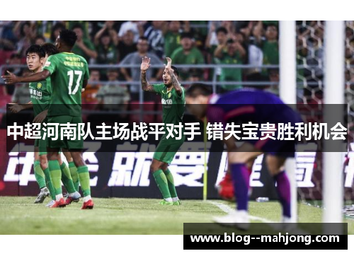 中超河南队主场战平对手 错失宝贵胜利机会